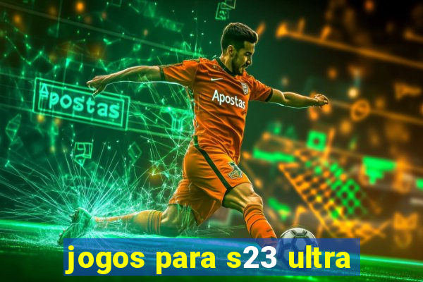 jogos para s23 ultra